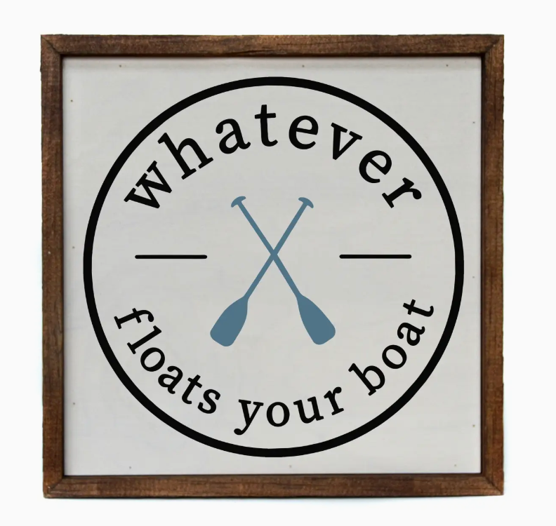 WHATEVER FLOATS YOU BOAT SIGN. 10 X 10