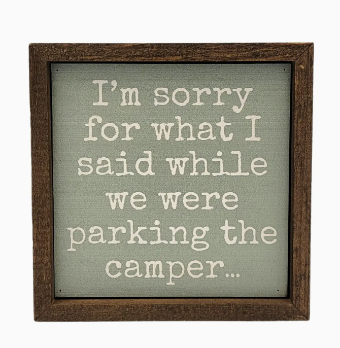 I'M SORRY FOR WHAT I SAID WHILE PARKING THE CAMPER SIGN 6 X 6