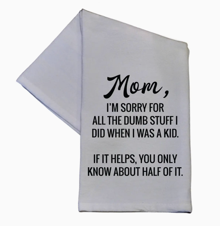 MOM I'M SORRY FOR ALL THE DUMB STUFF DISH TOWEL