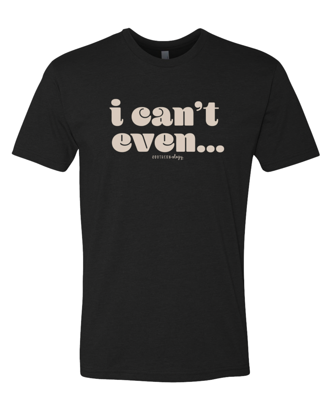 SOUTHERNOLOGY I CAN'T EVEN STATEMENT SHORT SLEEVE