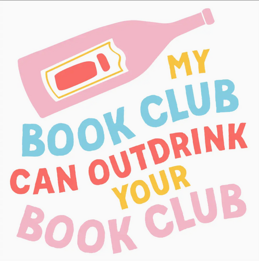 MY BOOK CLUB CAN OUTDRINK YOUR BOOK CLUB