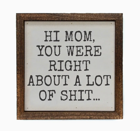 MOM YOU WERE RIGHT SIGN 6 X 6