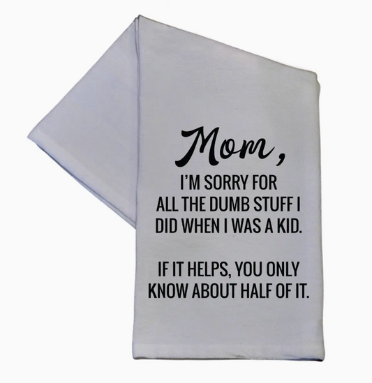 MOM I'M SORRY FOR ALL THE DUMB STUFF DISH TOWEL