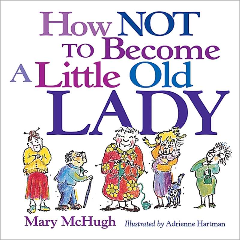 HOW NOT TO BECOME A LITTLE OLD LADY BY MARY MCHUGH