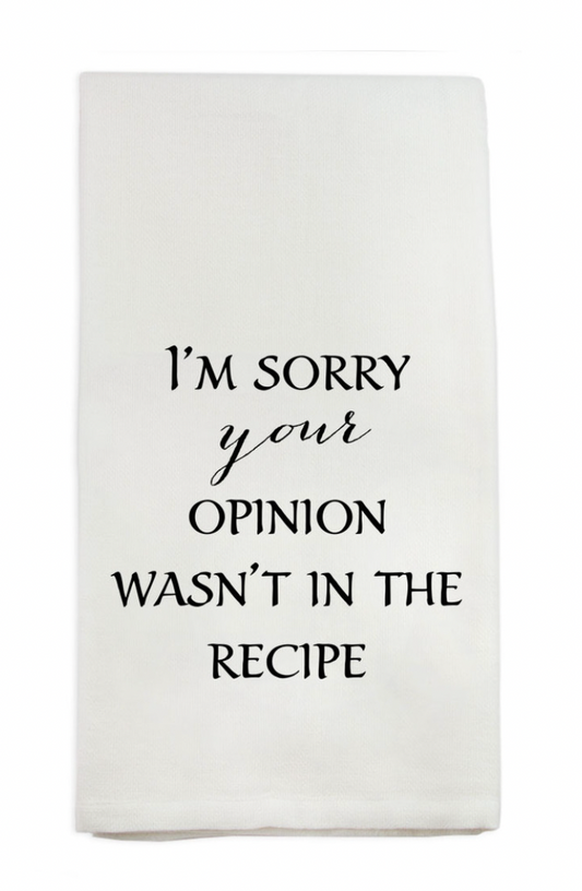 I'M SORRY YOUR OPINION WASN'T IN THE RECIPE TEA TOWEL