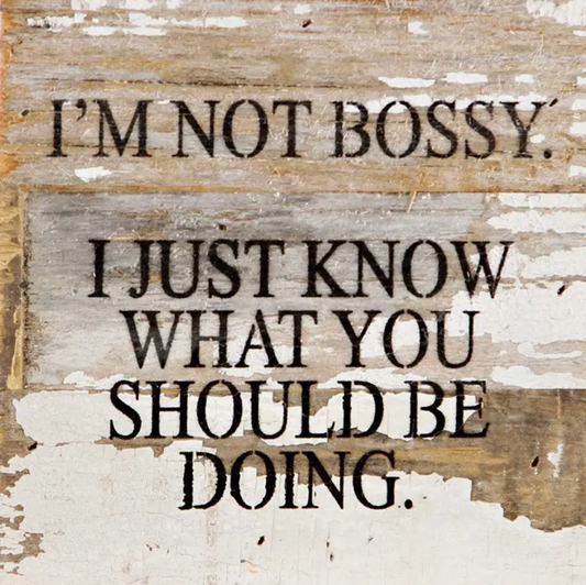 I'M NOT BOSSY. I JUST KNOW WHAT YOU SHOULD BE DOING WALL SIGN